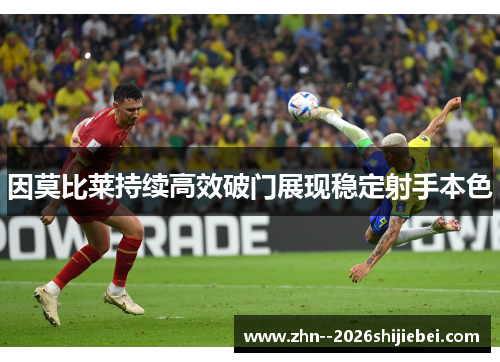因莫比莱持续高效破门展现稳定射手本色